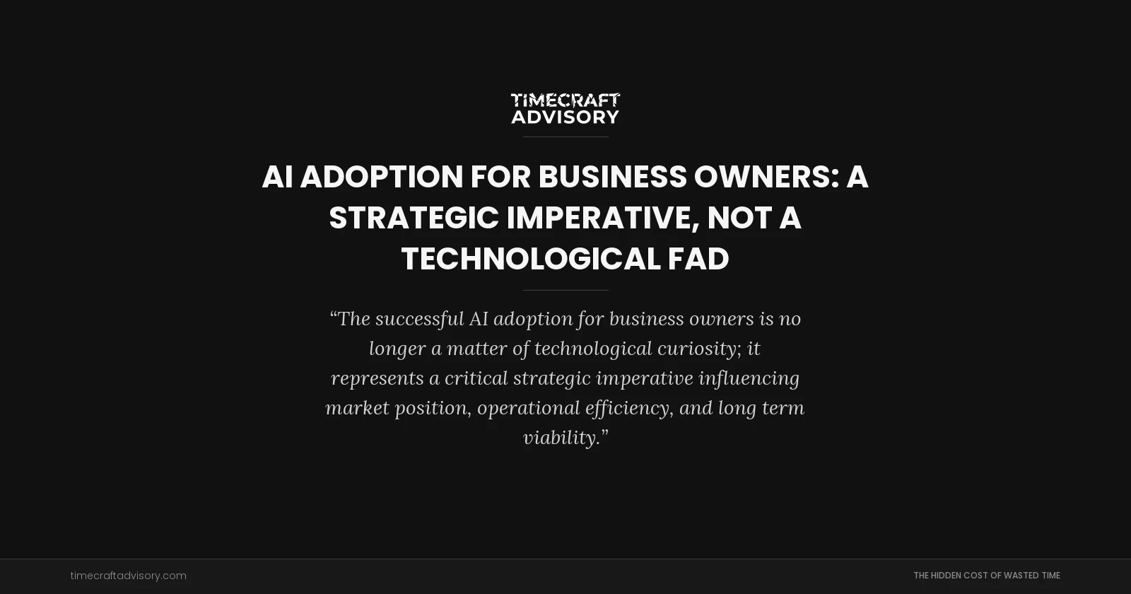 AI Adoption for Business Owners: A Strategic Imperative, Not a Technological Fad