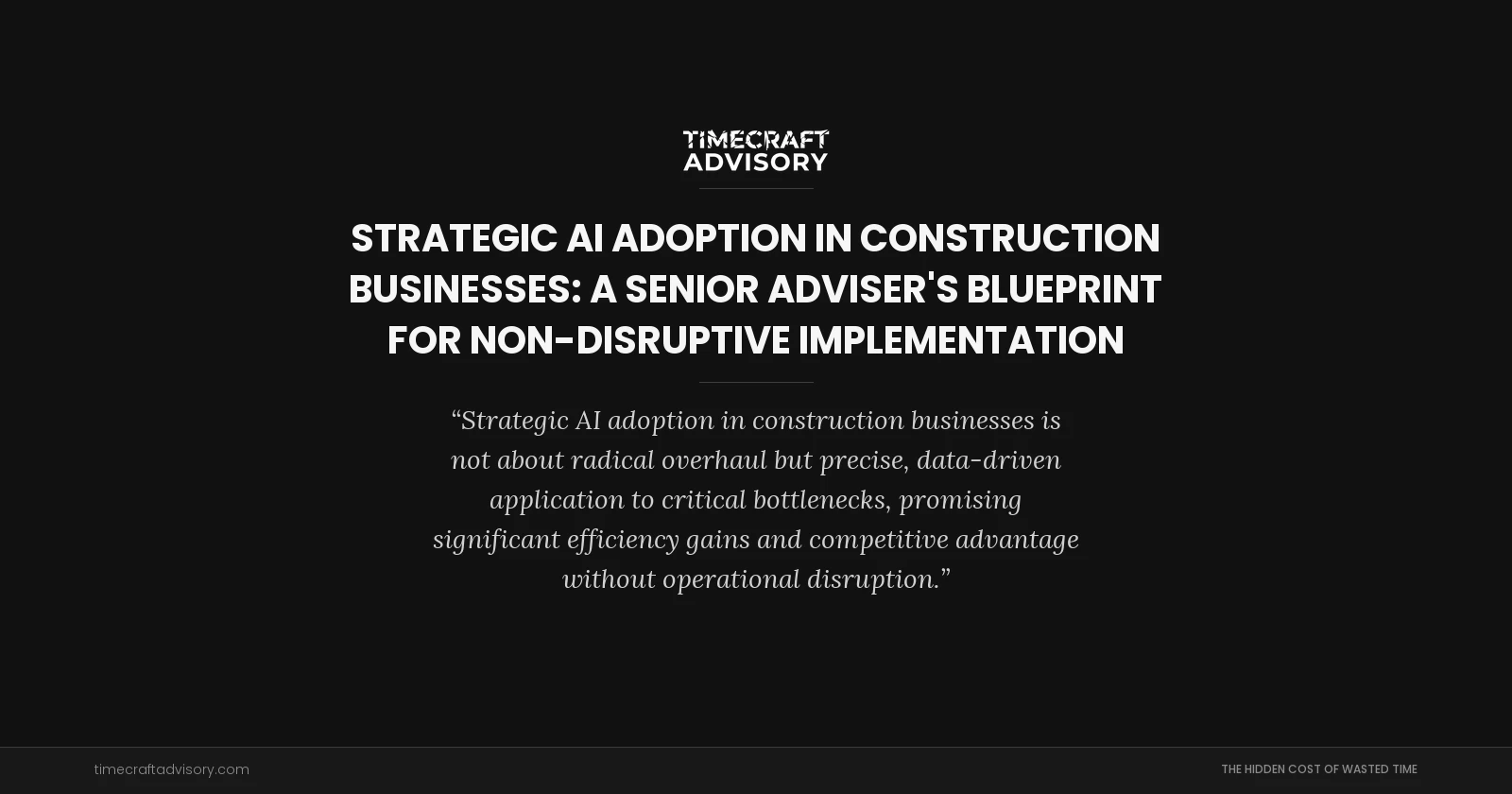 Strategic AI Adoption in Construction Businesses: A Senior Adviser's Blueprint for Non-Disruptive Implementation
