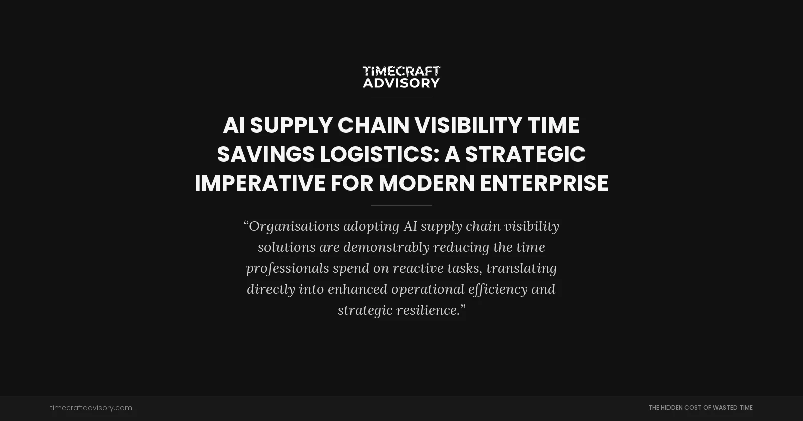 AI Supply Chain Visibility Time Savings Logistics: A Strategic Imperative for Modern Enterprise