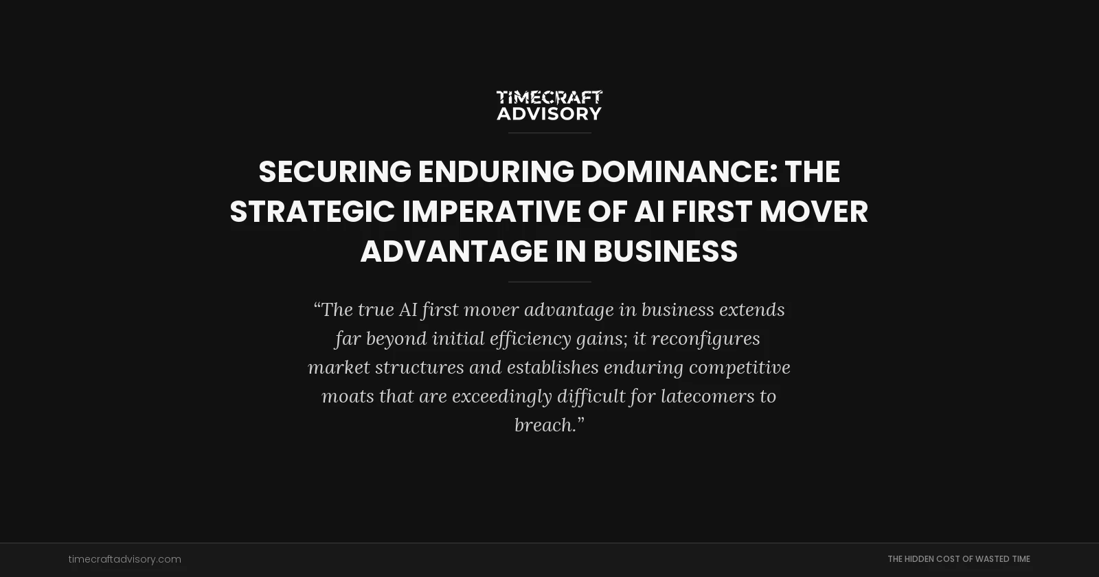 Securing Enduring Dominance: The Strategic Imperative of AI First Mover Advantage in Business