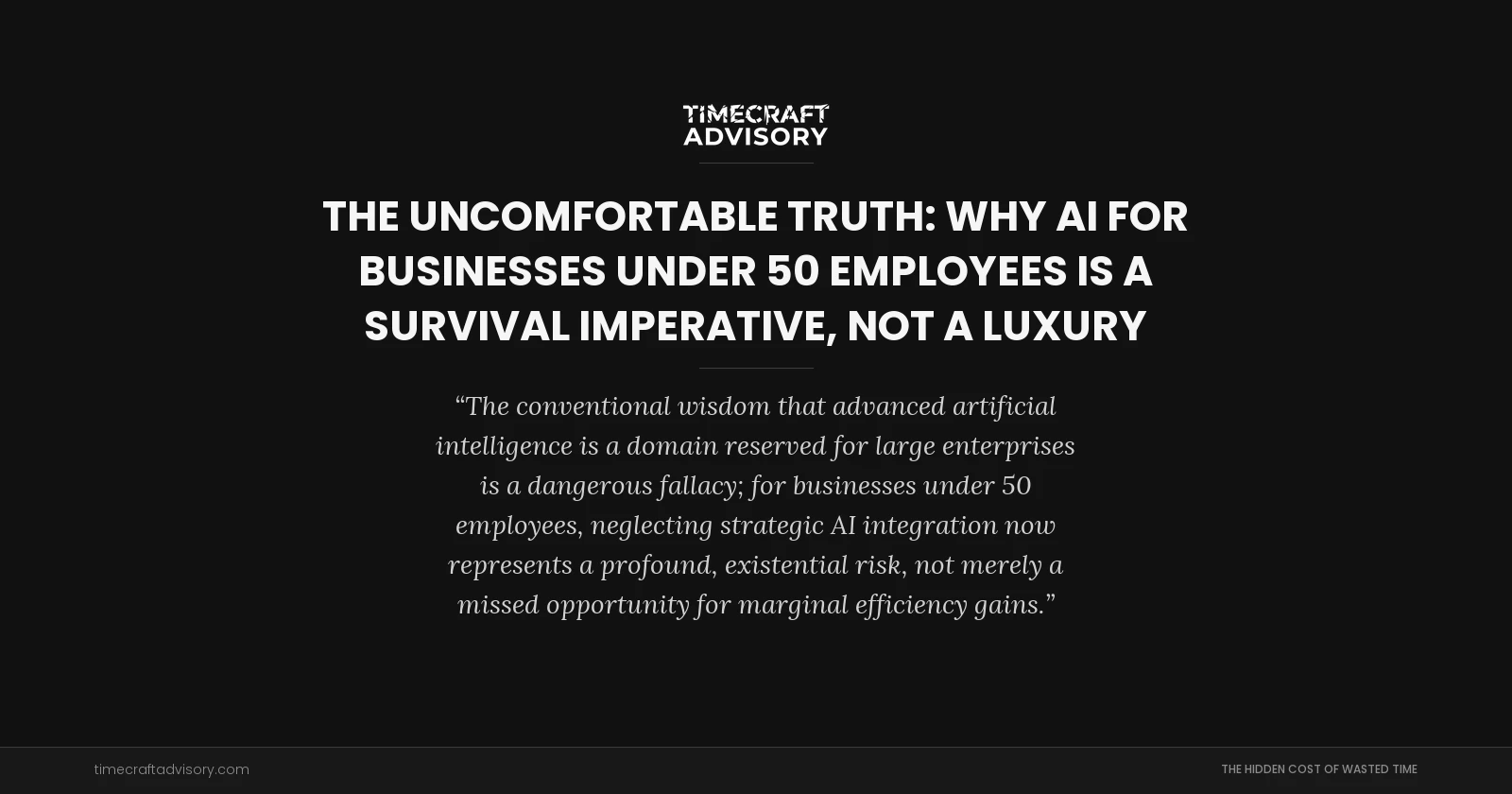 The Uncomfortable Truth: Why AI for Businesses Under 50 Employees is a Survival Imperative, Not a Luxury
