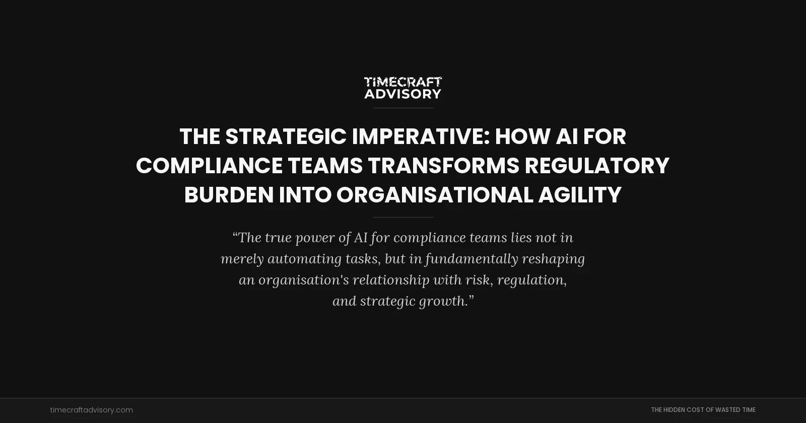 The Strategic Imperative: How AI for Compliance Teams Transforms Regulatory Burden into Organisational Agility