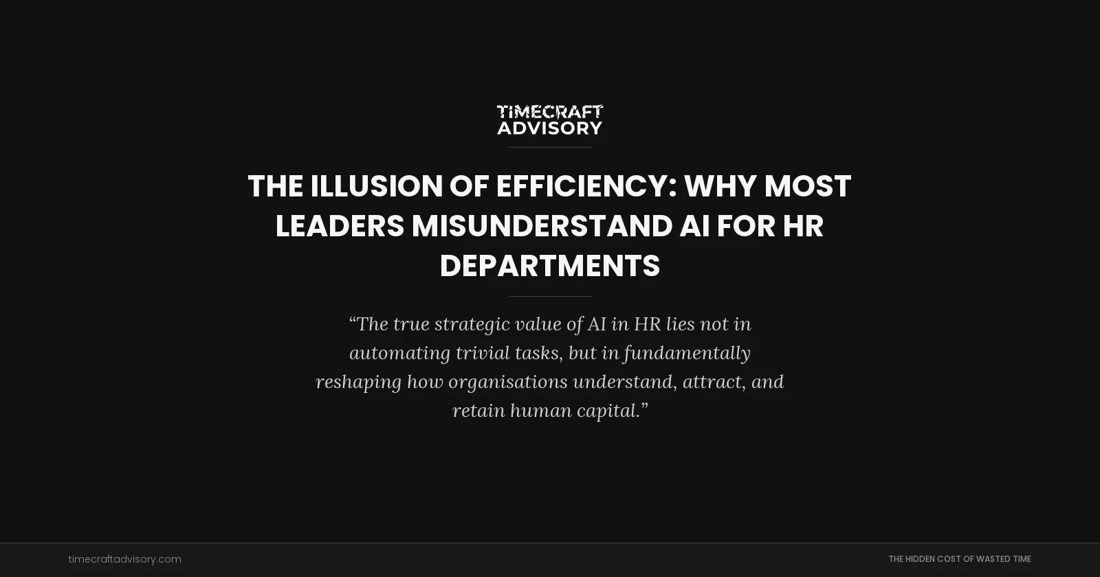 The Illusion of Efficiency: Why Most Leaders Misunderstand AI for HR Departments