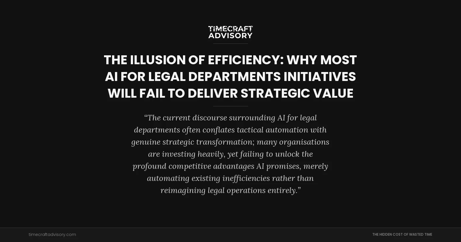 The Illusion of Efficiency: Why Most AI for Legal Departments Initiatives Will Fail to Deliver Strategic Value