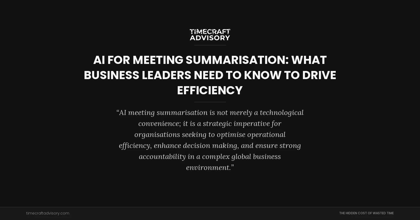 AI for Meeting Summarisation: What Business Leaders Need to Know to Drive Efficiency