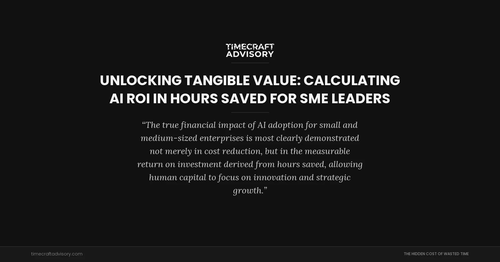 Unlocking Tangible Value: Calculating AI ROI in Hours Saved for SME Leaders
