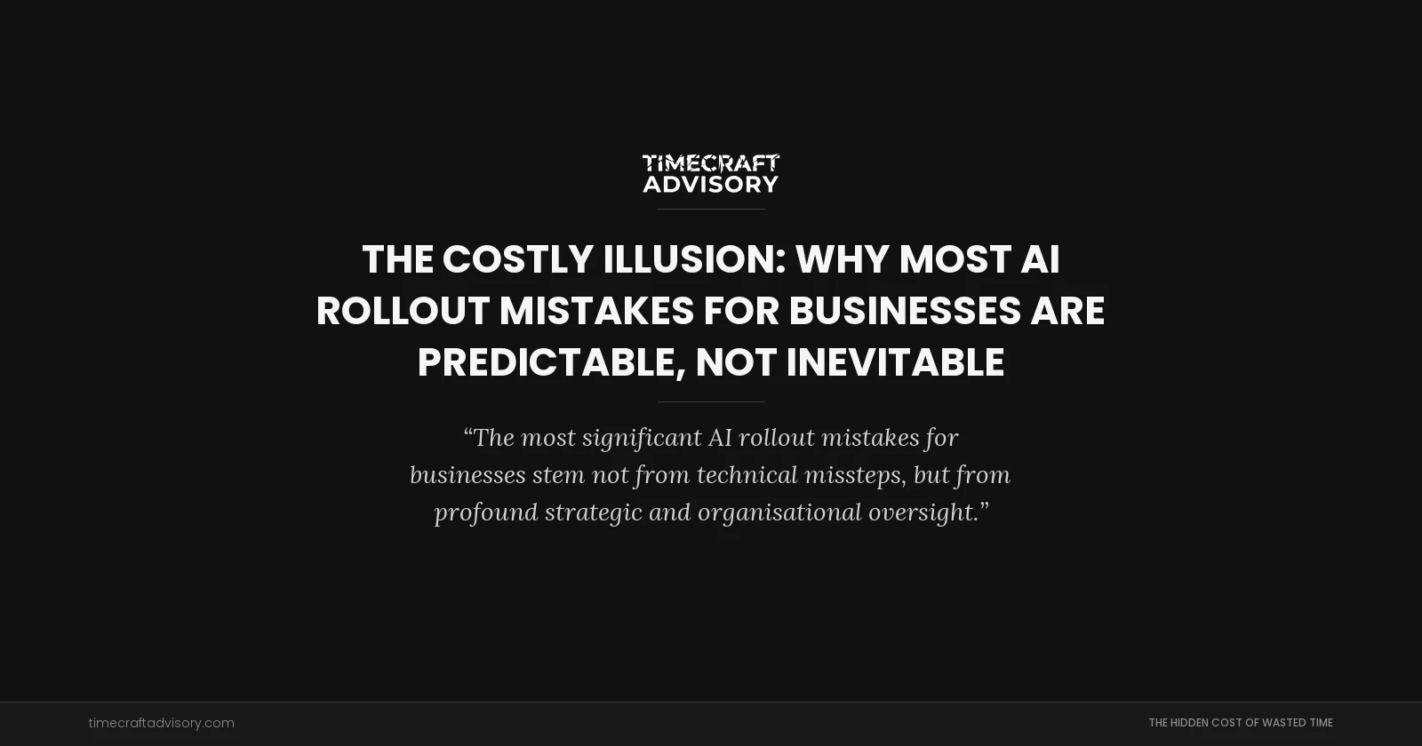 The Costly Illusion: Why Most AI Rollout Mistakes for Businesses are Predictable, Not Inevitable