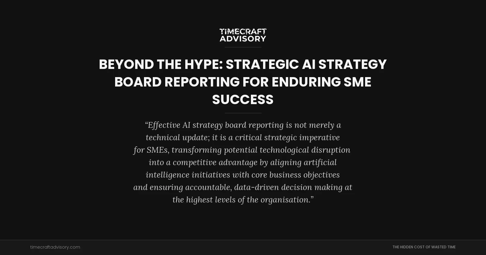 Beyond the Hype: Strategic AI Strategy Board Reporting for Enduring SME Success