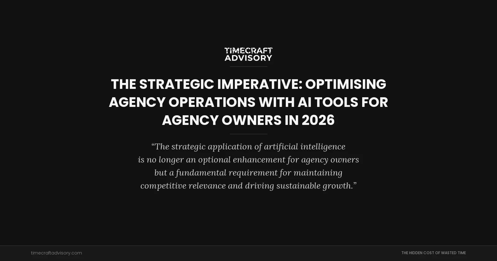 The Strategic Imperative: Optimising Agency Operations with AI Tools for Agency Owners in 2026