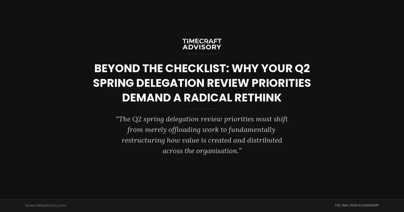 Beyond the Checklist: Why Your Q2 Spring Delegation Review Priorities Demand a Radical Rethink