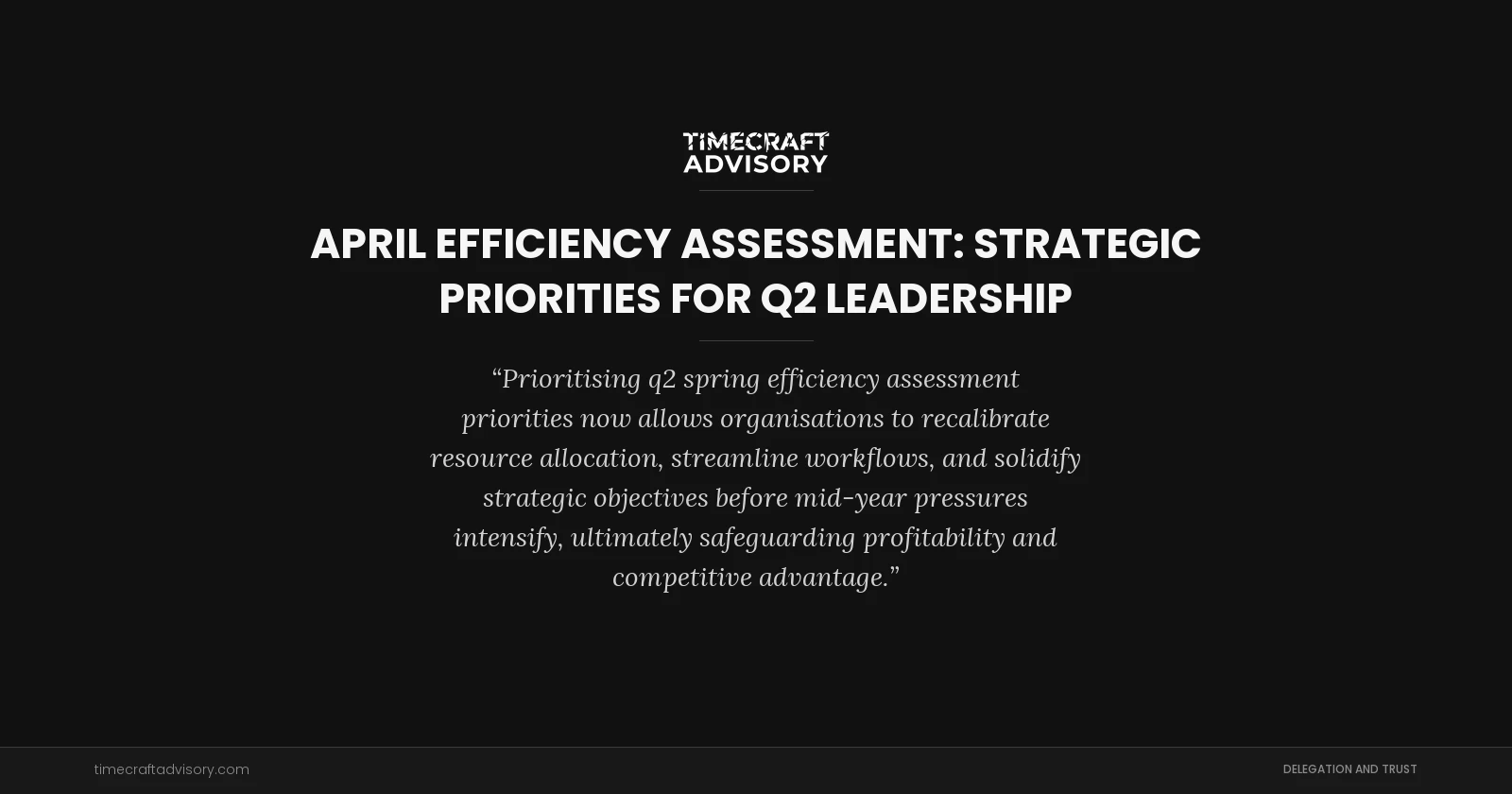 April Efficiency Assessment: Strategic Priorities for Q2 Leadership