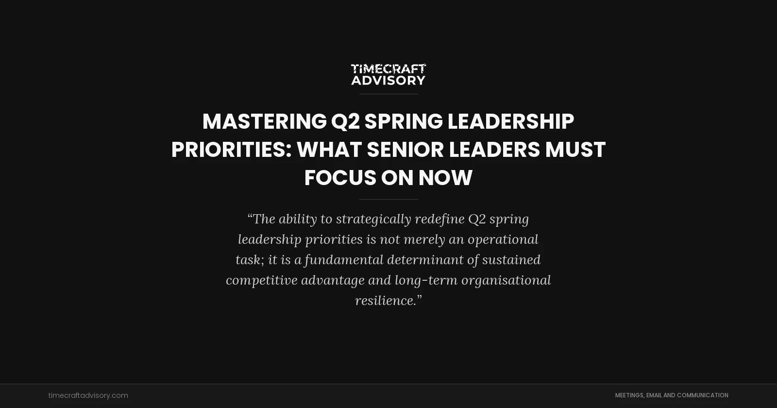 Mastering Q2 Spring Leadership Priorities: What Senior Leaders Must Focus On Now