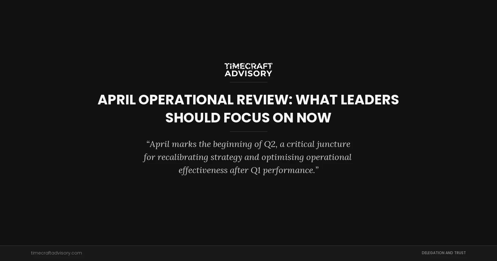 April Operational Review: What Leaders Should Focus On Now