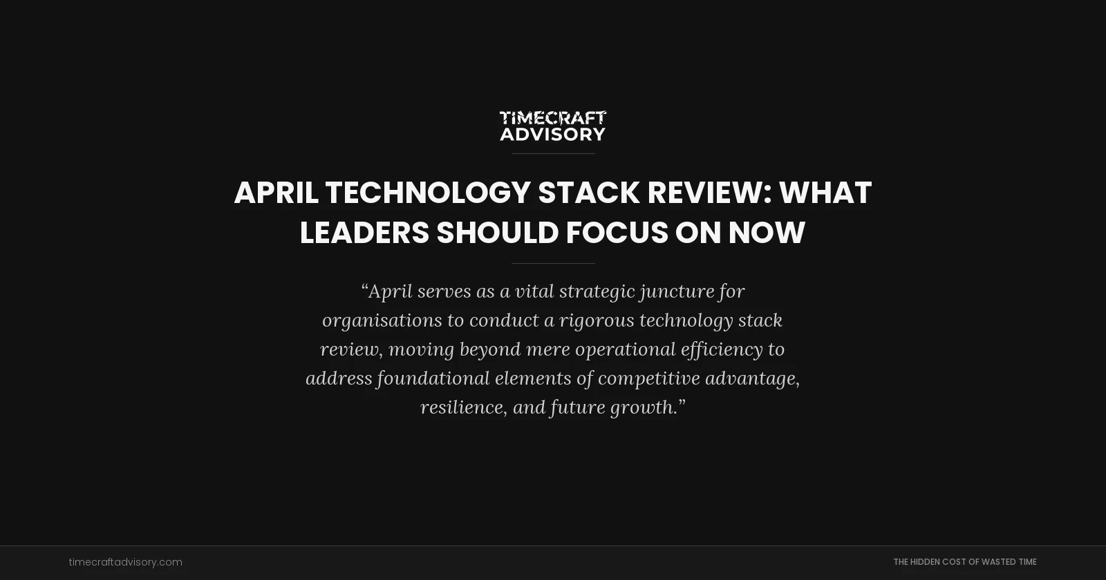 April Technology Stack Review: What Leaders Should Focus On Now