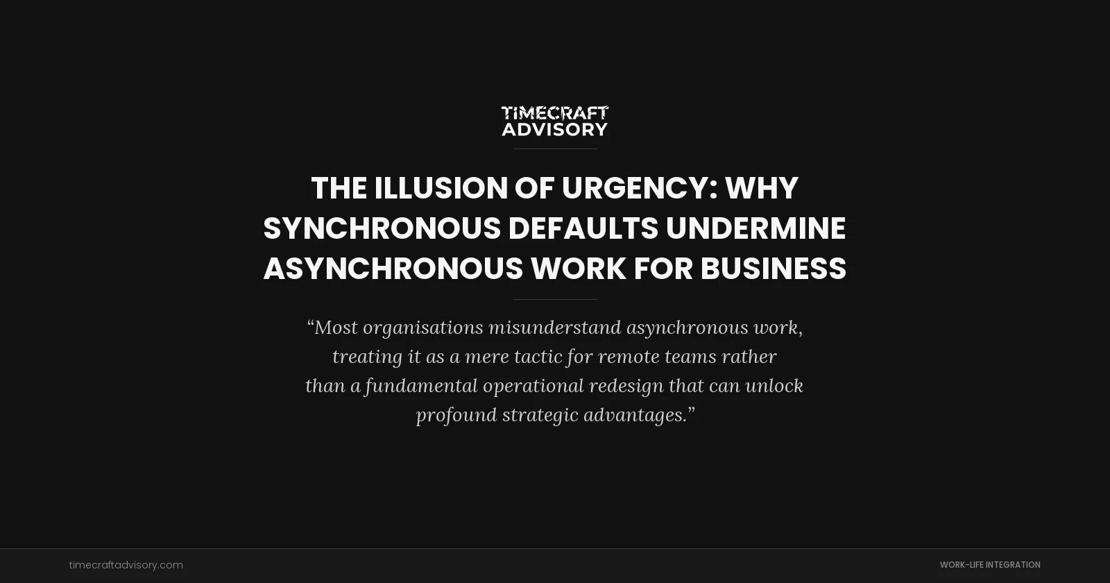 The Illusion of Urgency: Why Synchronous Defaults Undermine Asynchronous Work for Business