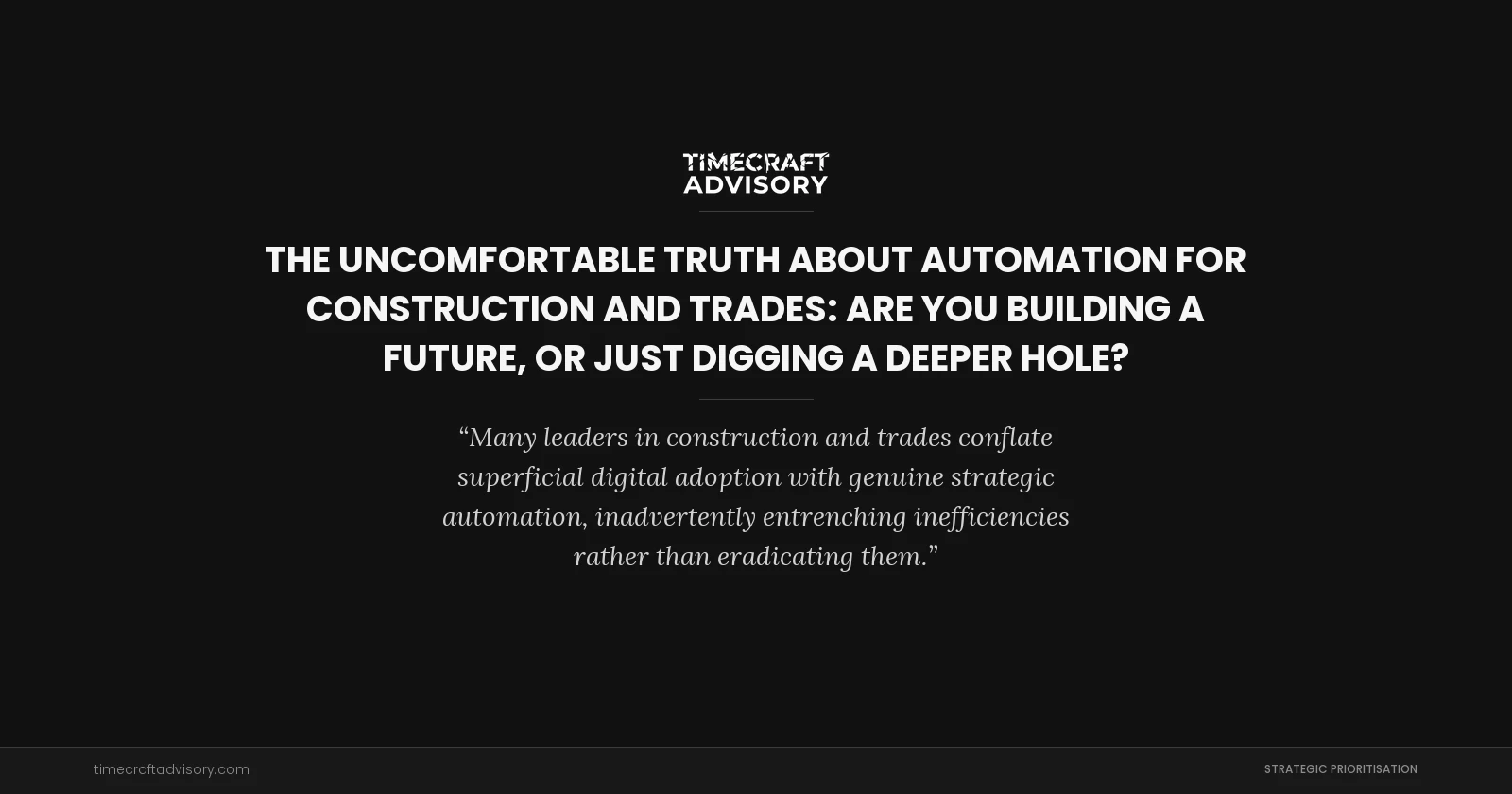The Uncomfortable Truth About Automation for Construction and Trades: Are You Building a Future, or Just Digging a Deeper Hole?