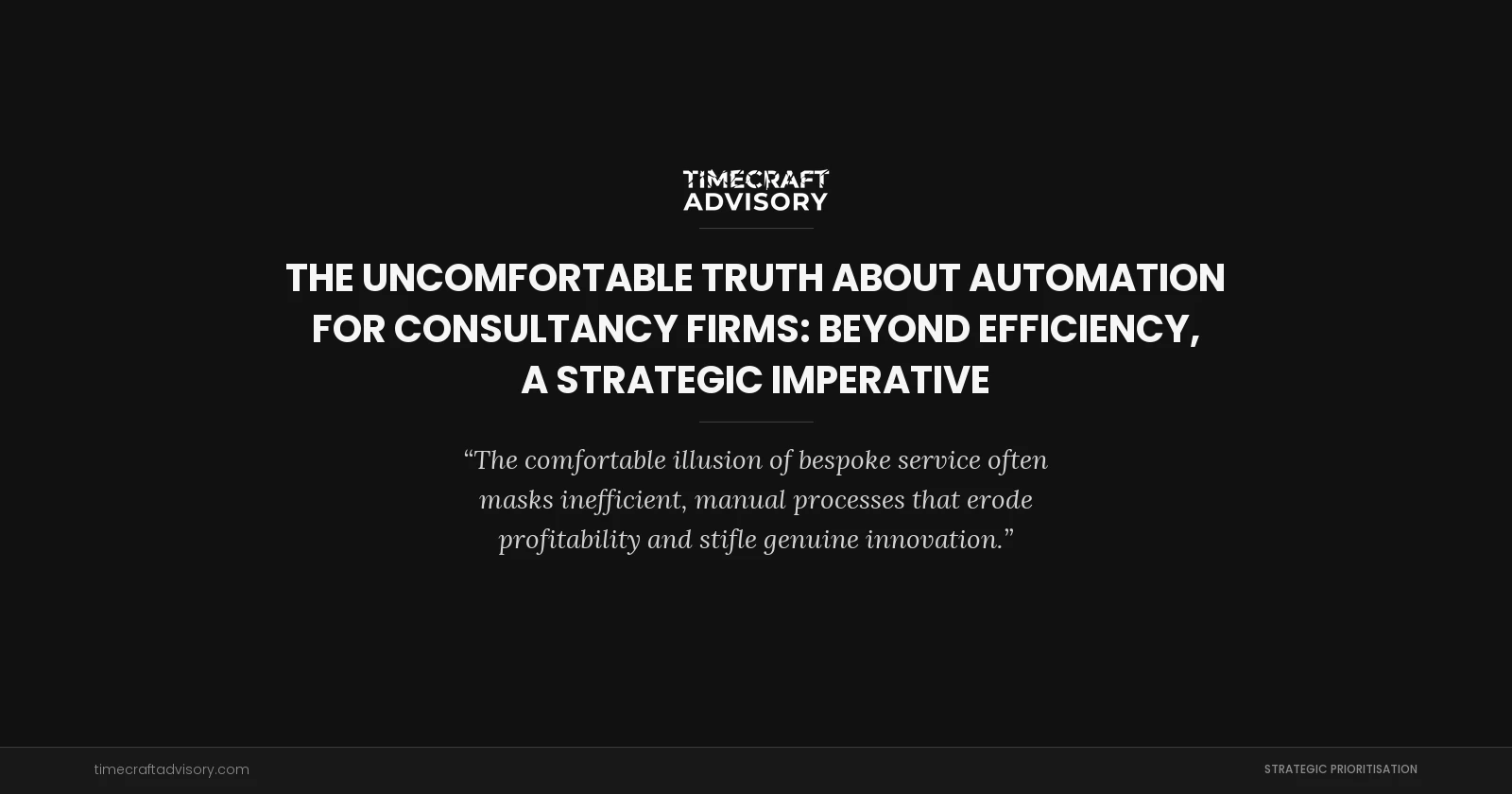 The Uncomfortable Truth About Automation for Consultancy Firms: Beyond Efficiency, A Strategic Imperative