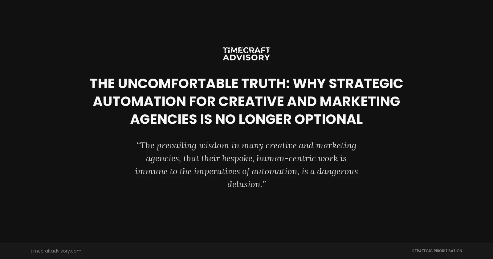 The Uncomfortable Truth: Why Strategic Automation for Creative and Marketing Agencies is No Longer Optional