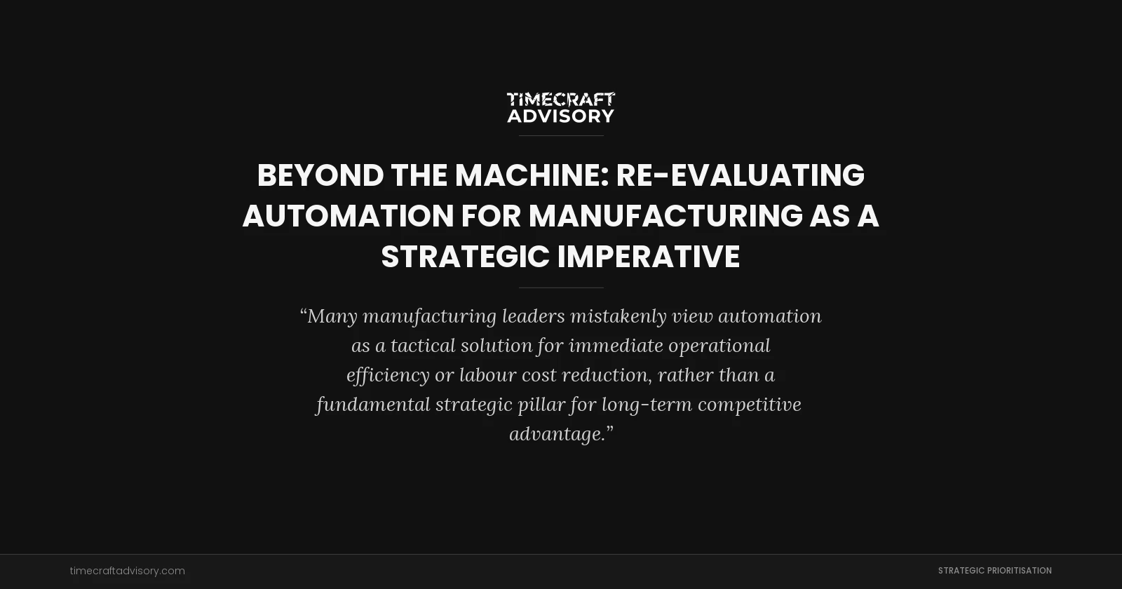Beyond the Machine: Re-evaluating Automation for Manufacturing as a Strategic Imperative