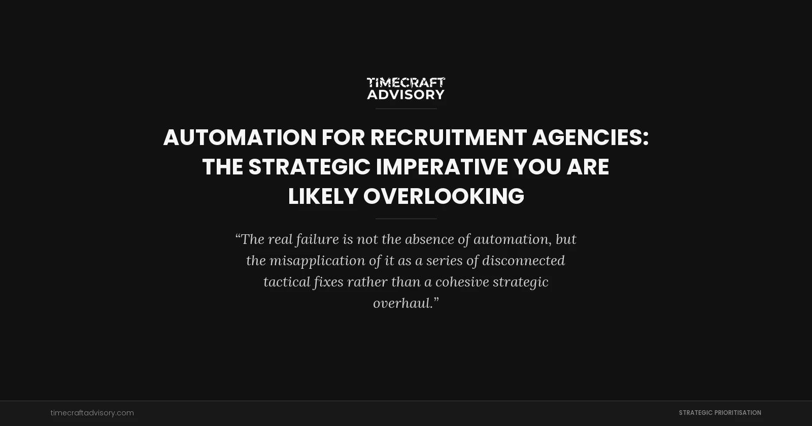 Automation for Recruitment Agencies: The Strategic Imperative You Are Likely Overlooking