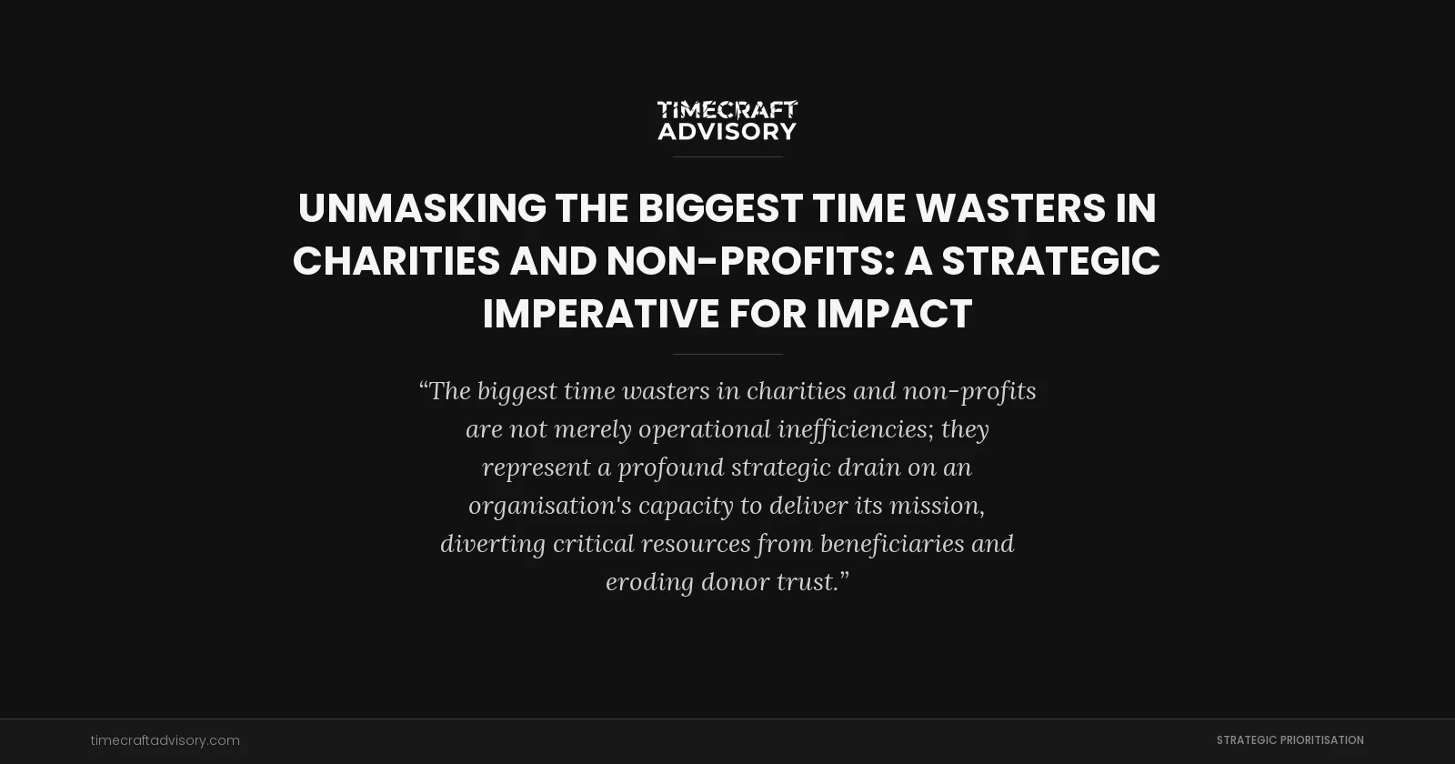 Unmasking the Biggest Time Wasters in Charities and Non-Profits: A Strategic Imperative for Impact
