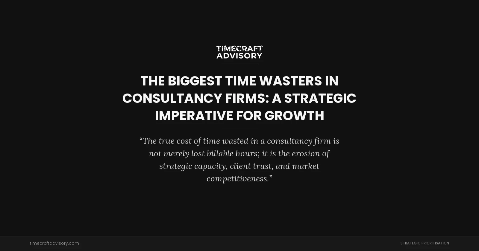 The Biggest Time Wasters in Consultancy Firms: A Strategic Imperative for Growth