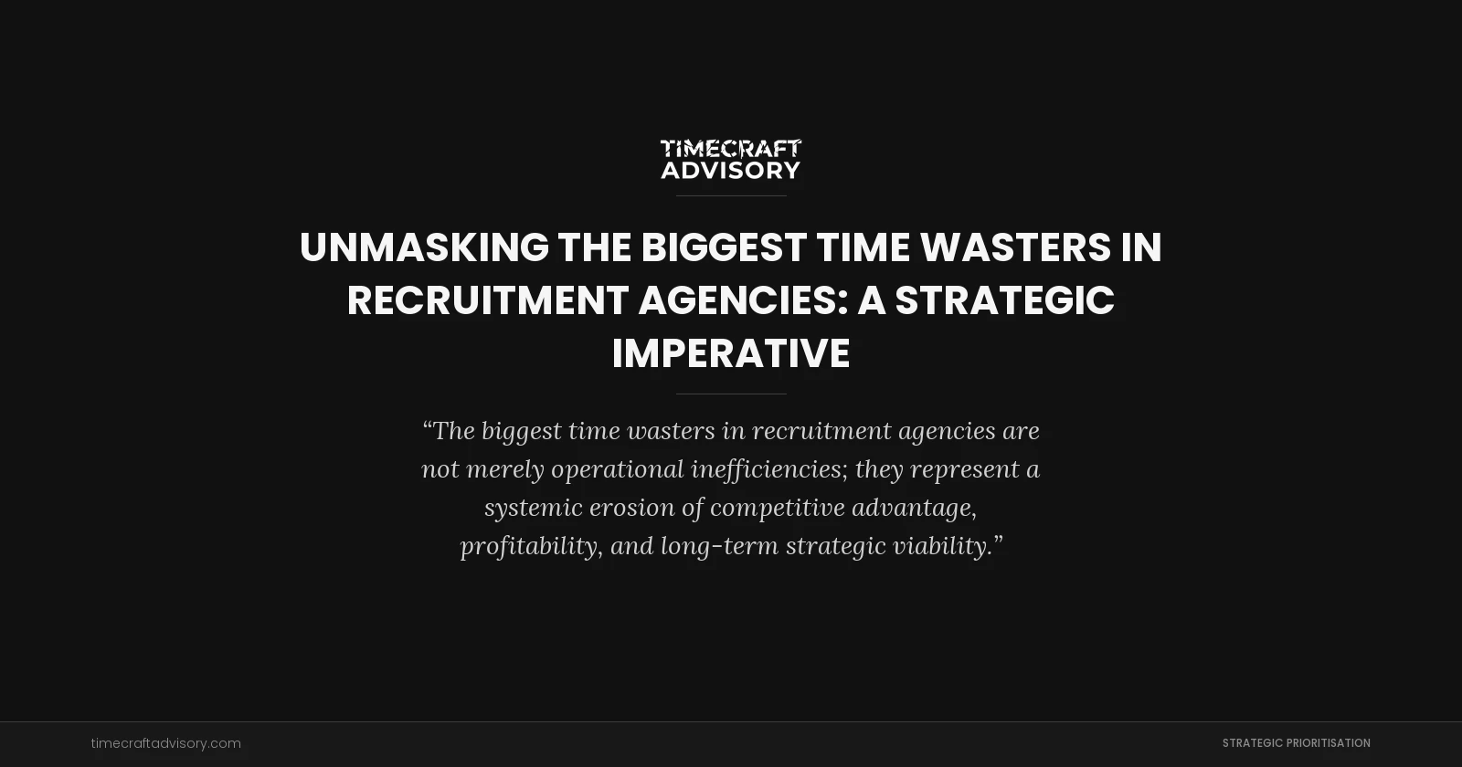 Unmasking the Biggest Time Wasters in Recruitment Agencies: A Strategic Imperative