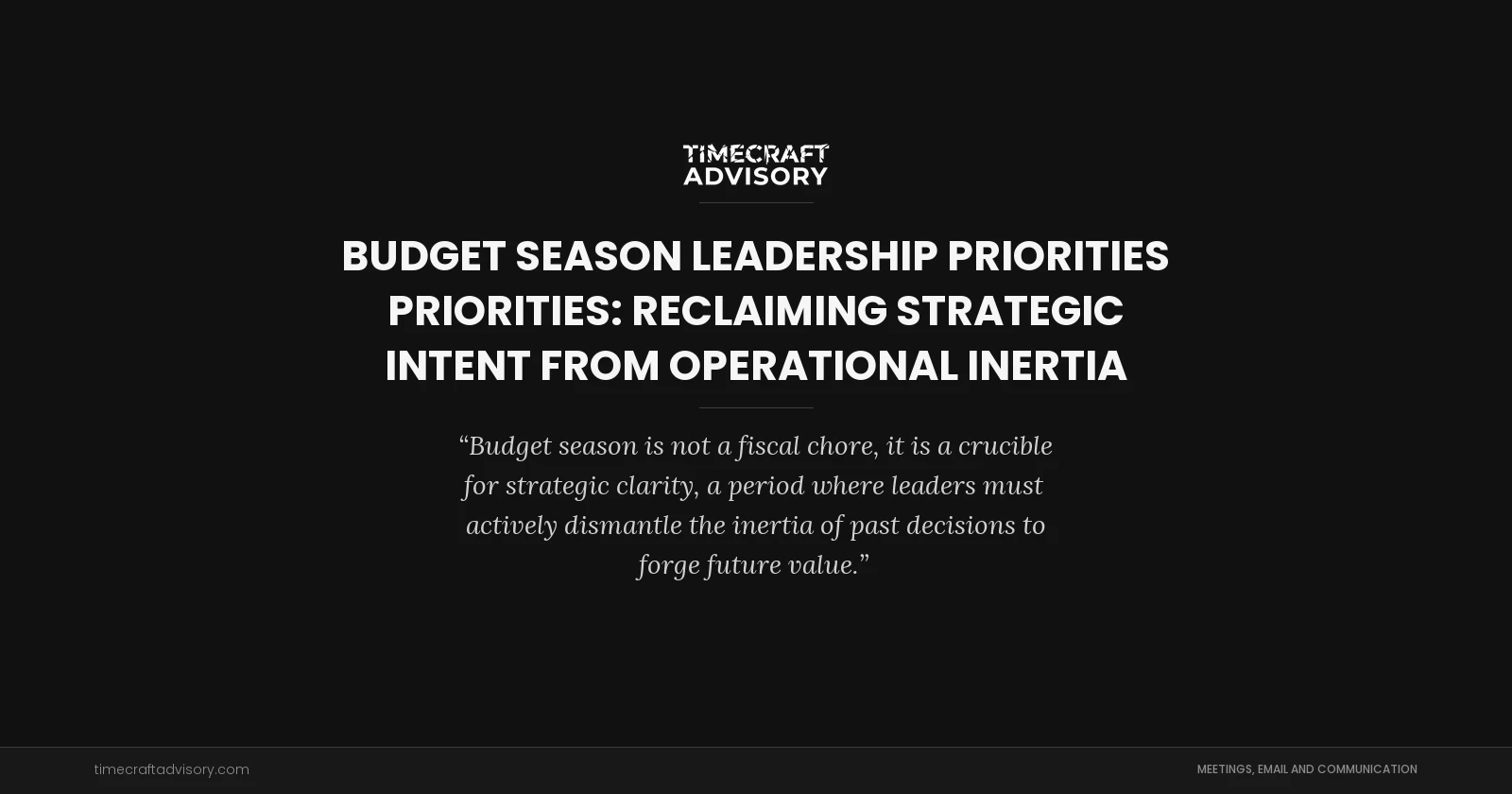 Budget Season Leadership Priorities Priorities: Reclaiming Strategic Intent from Operational Inertia