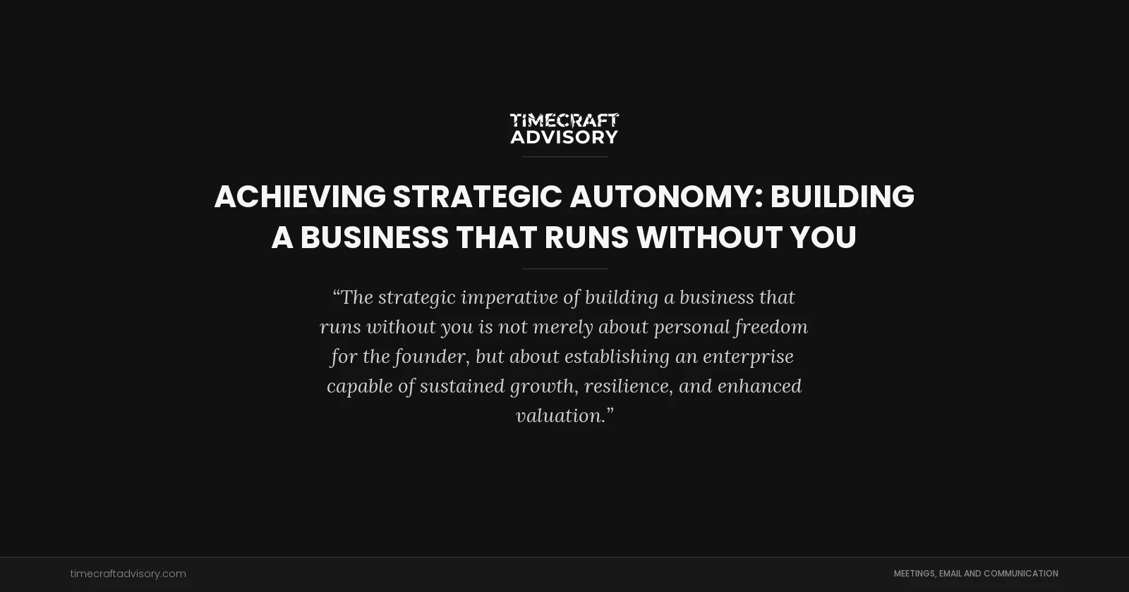 Achieving Strategic Autonomy: Building a Business That Runs Without You