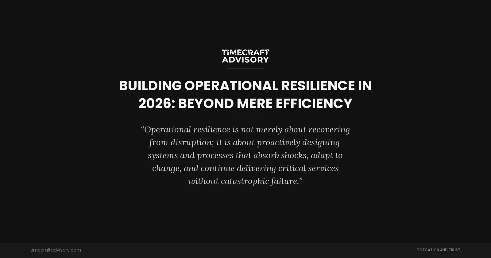 Building Operational Resilience in 2026: Beyond Mere Efficiency