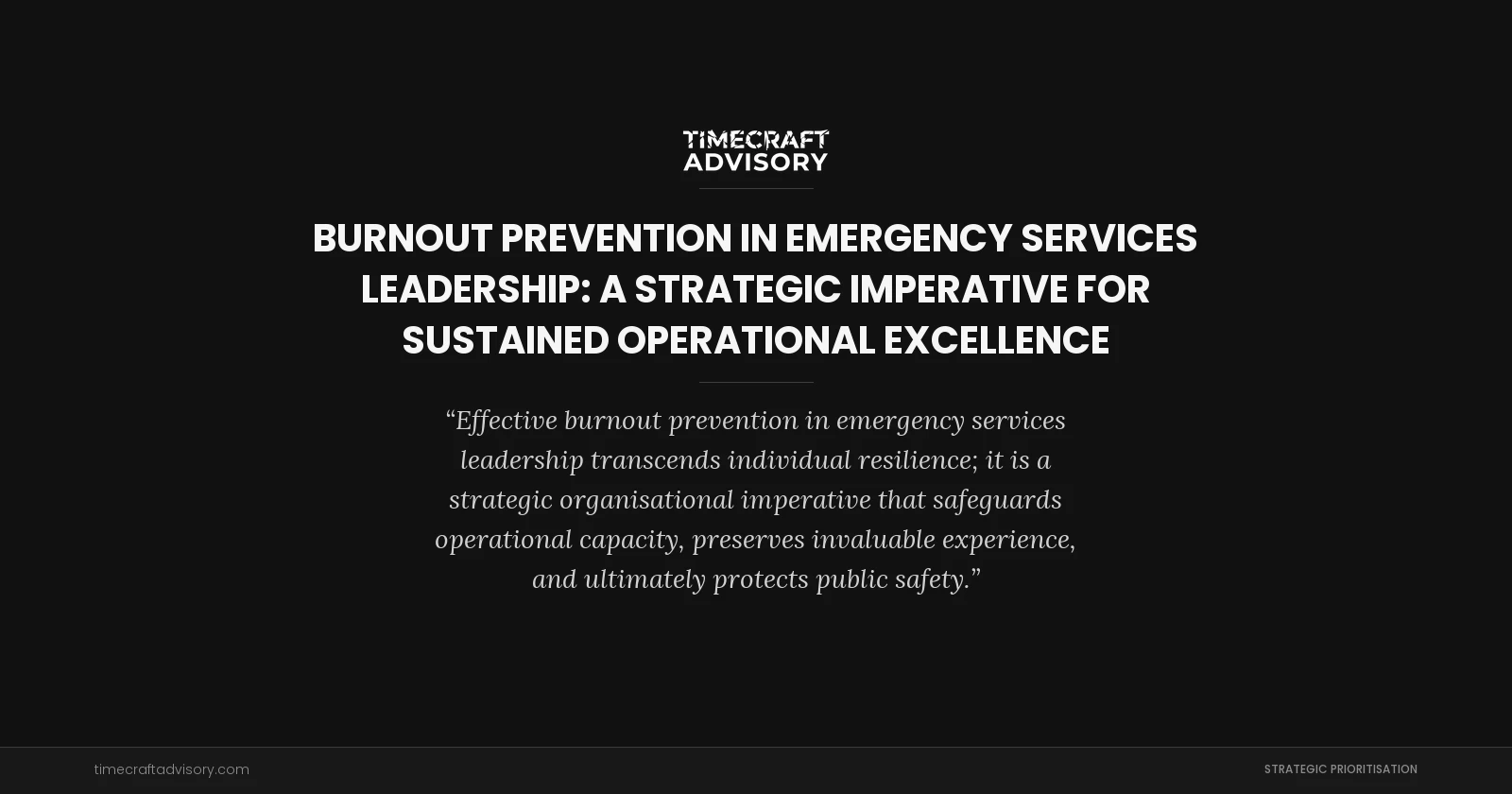 Burnout Prevention in Emergency Services Leadership: A Strategic Imperative for Sustained Operational Excellence