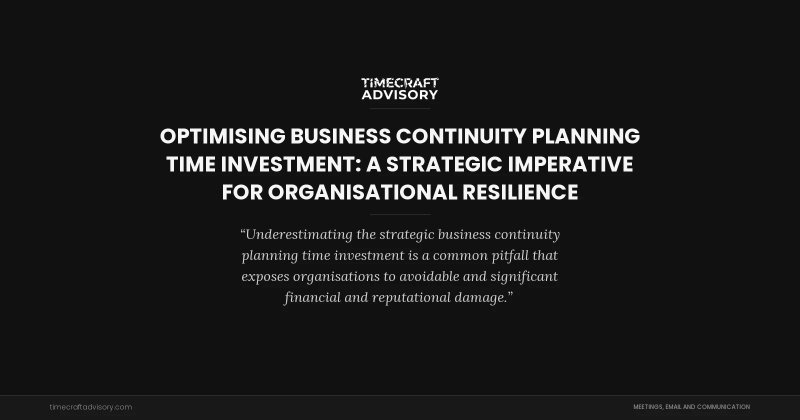 Optimising Business Continuity Planning Time Investment: A Strategic Imperative for Organisational Resilience
