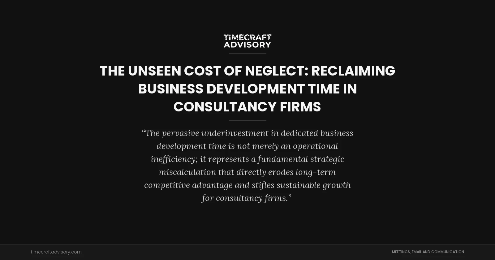 The Unseen Cost of Neglect: Reclaiming Business Development Time in Consultancy Firms