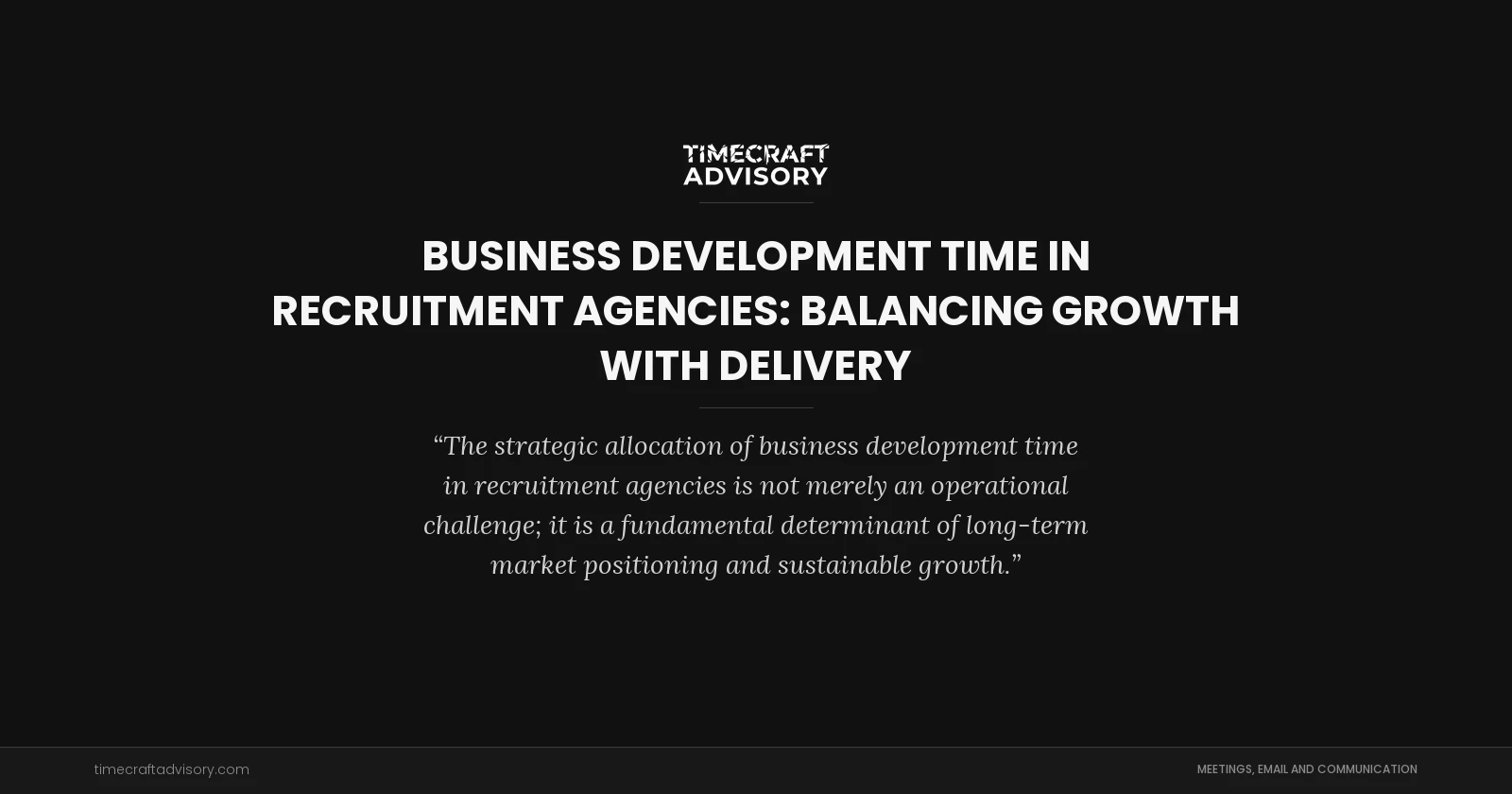 Business Development Time in Recruitment Agencies: Balancing Growth with Delivery