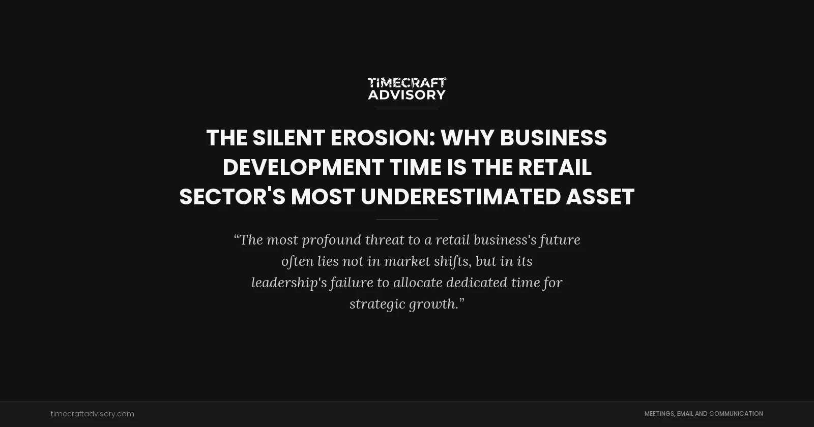 The Silent Erosion: Why Business Development Time is the Retail Sector's Most Underestimated Asset