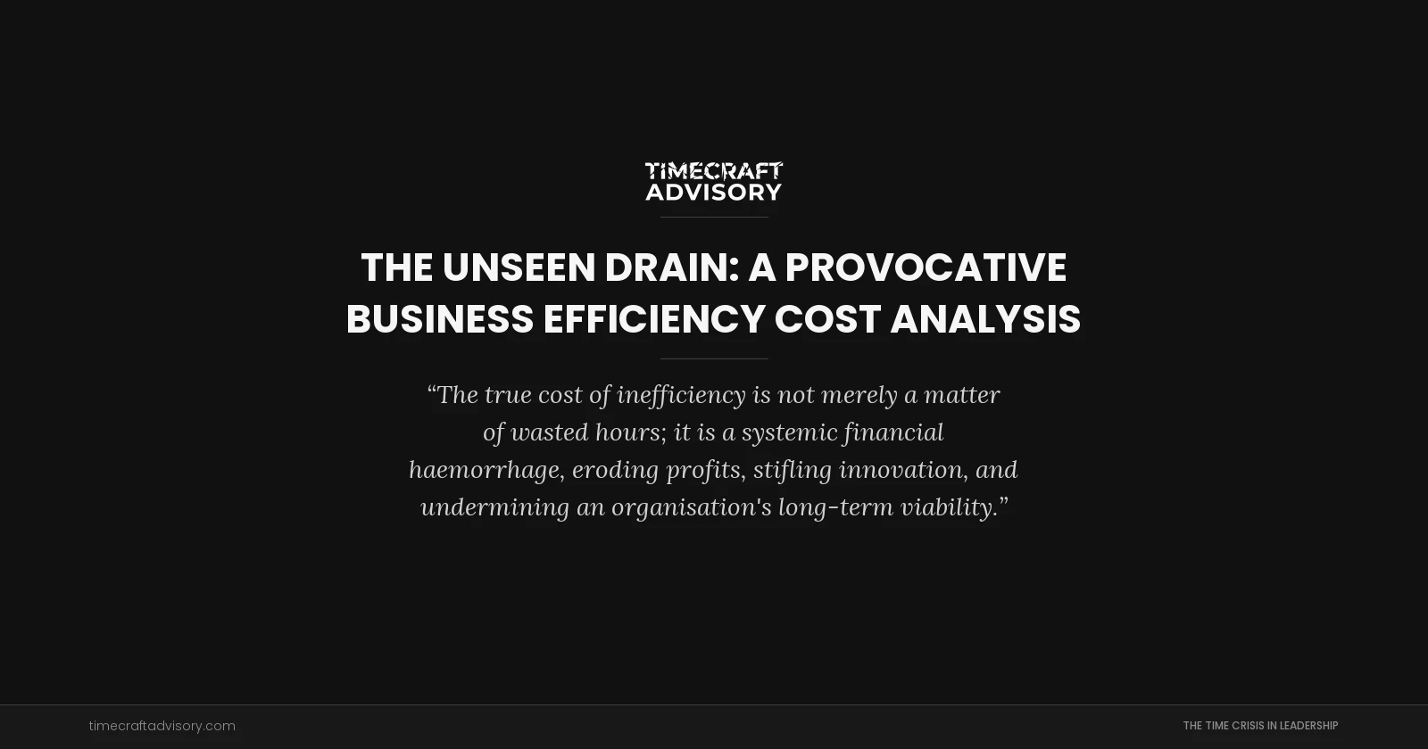 The Unseen Drain: A Provocative Business Efficiency Cost Analysis