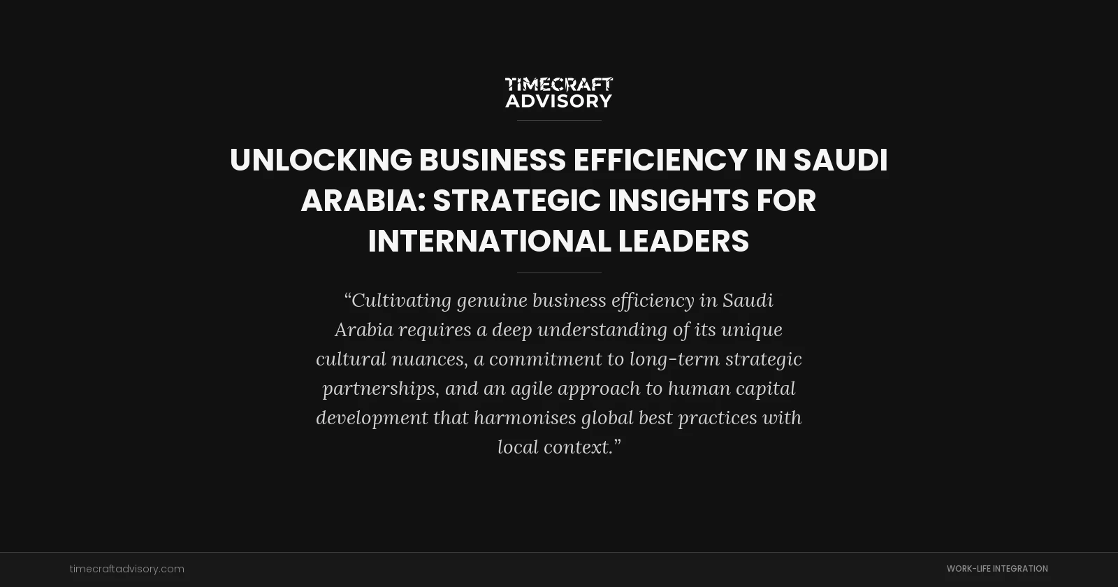 Unlocking Business Efficiency in Saudi Arabia: Strategic Insights for International Leaders
