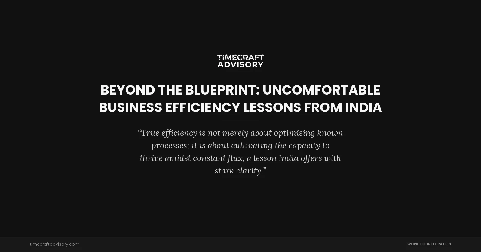 Beyond the Blueprint: Uncomfortable Business Efficiency Lessons From India