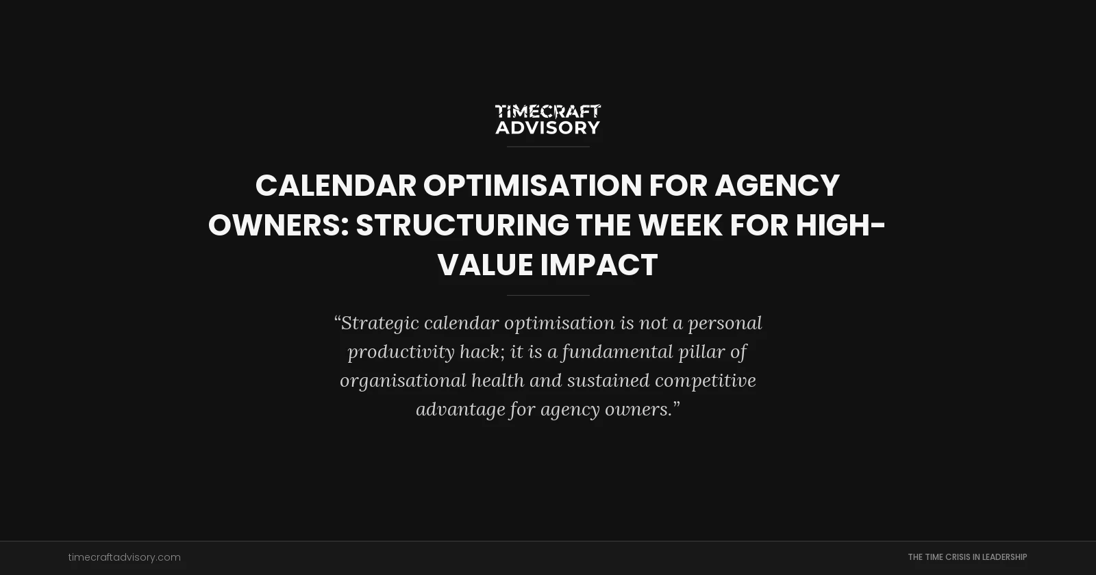 Calendar Optimisation for Agency Owners: Structuring the Week for High-Value Impact