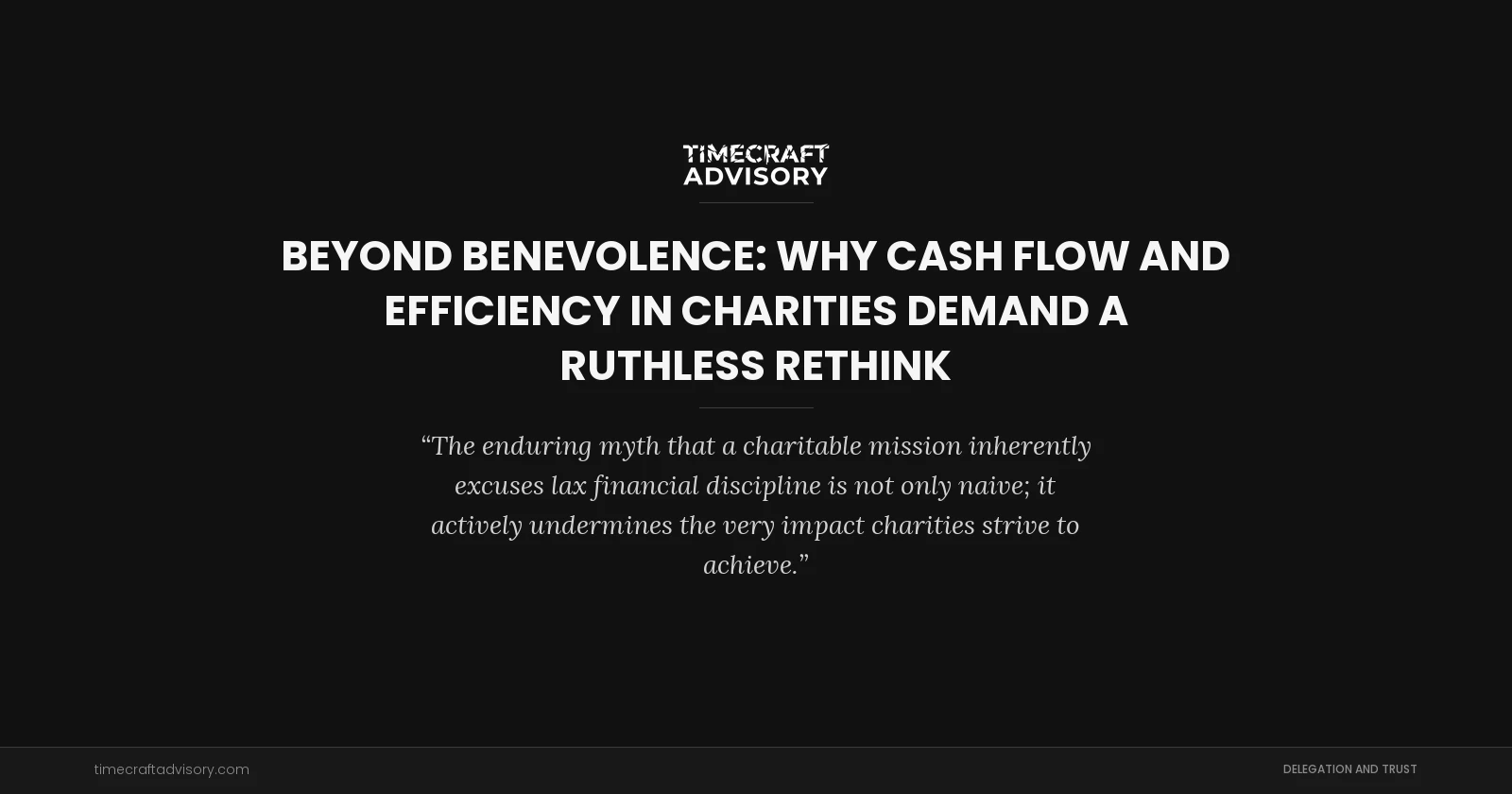 Beyond Benevolence: Why Cash Flow and Efficiency in Charities Demand a Ruthless Rethink