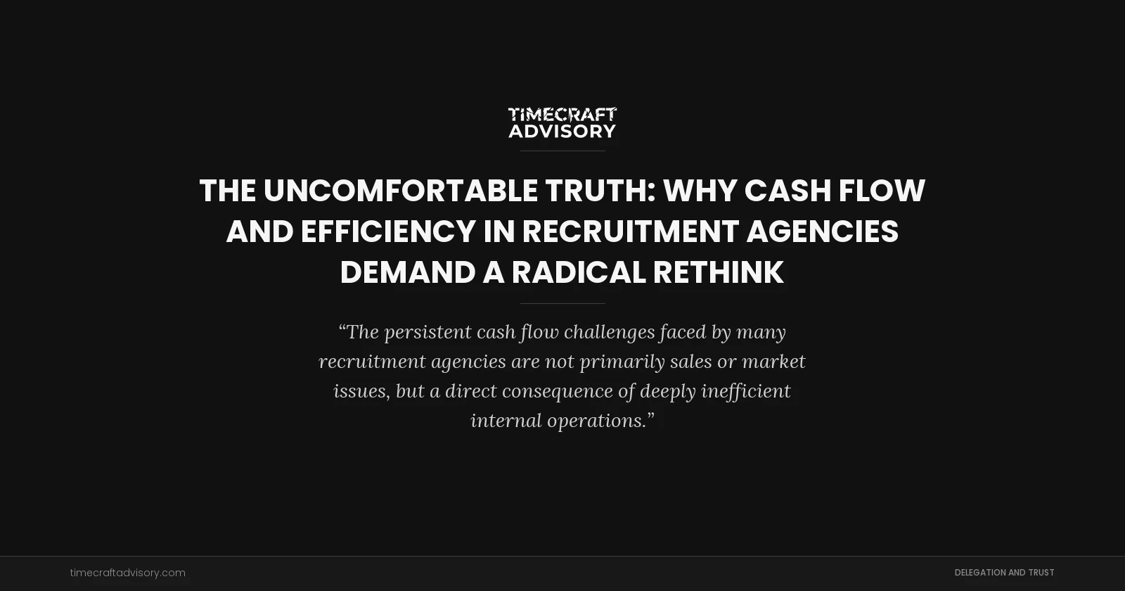 The Uncomfortable Truth: Why Cash Flow and Efficiency in Recruitment Agencies Demand a Radical Rethink