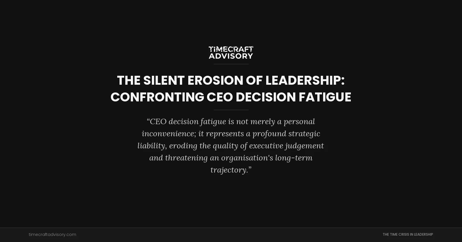 The Silent Erosion of Leadership: Confronting CEO Decision Fatigue