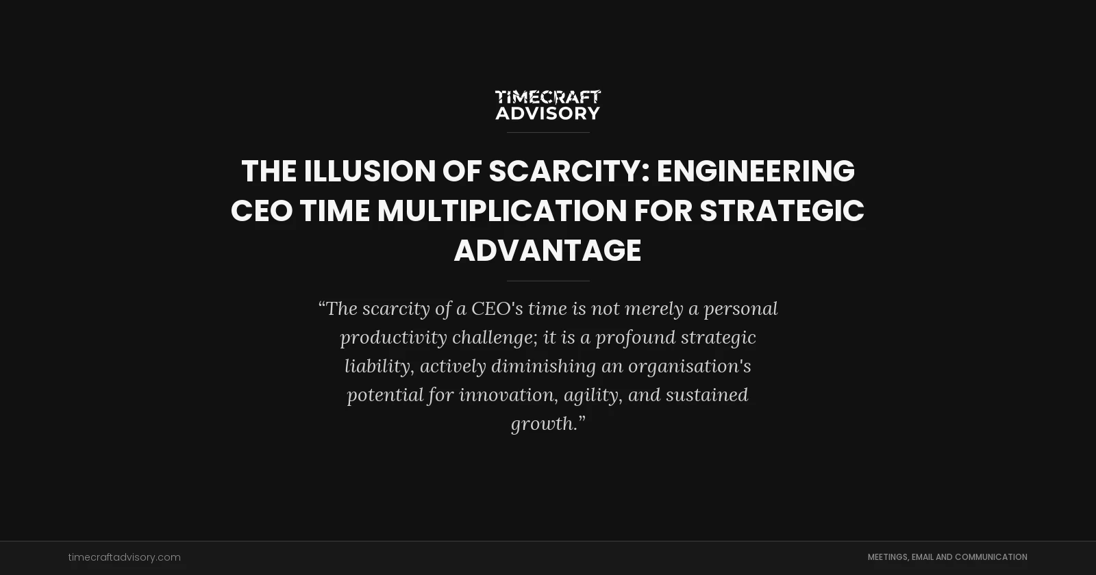 The Illusion of Scarcity: Engineering CEO Time Multiplication for Strategic Advantage