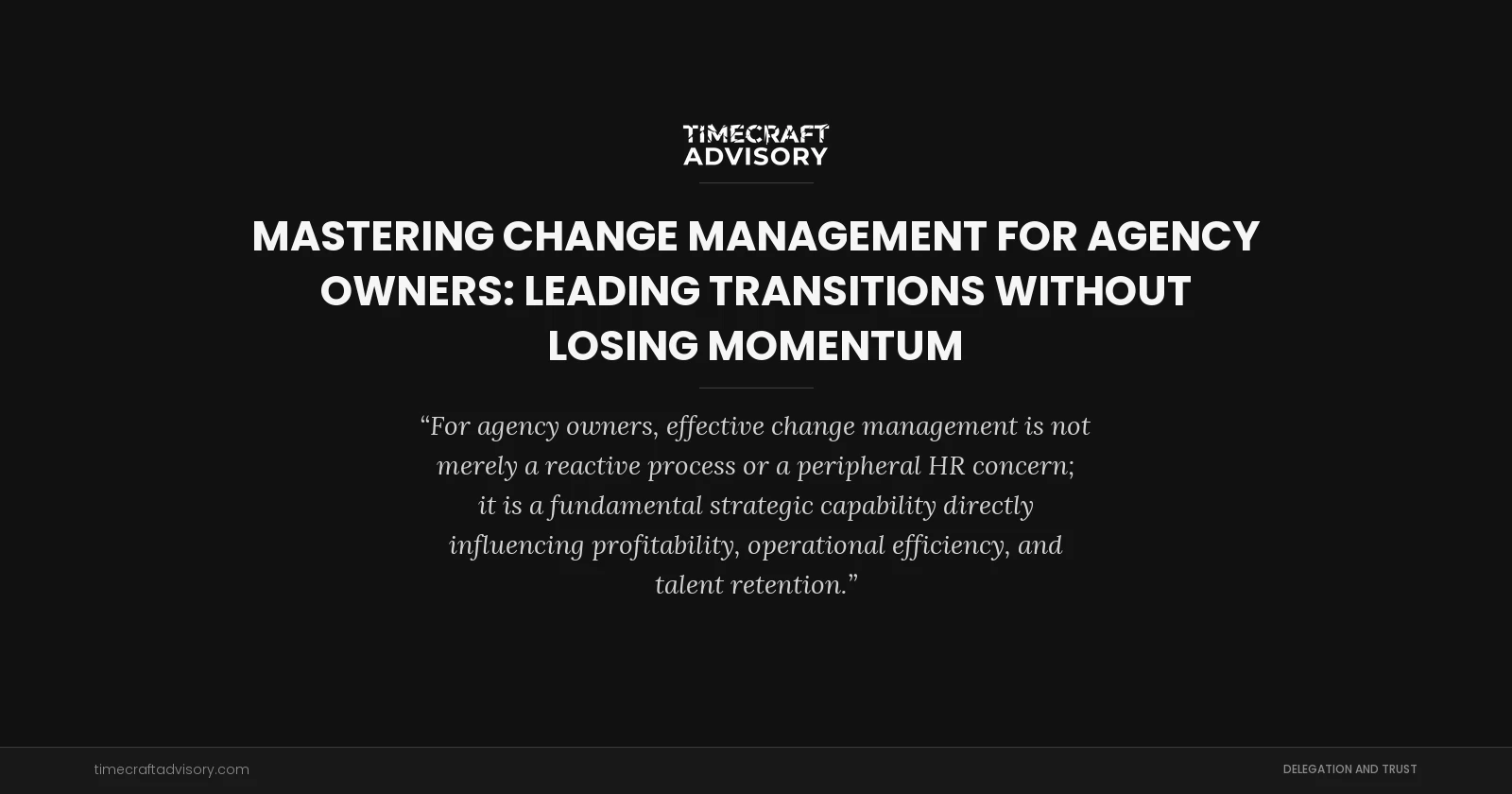 Mastering Change Management for Agency Owners: Leading Transitions Without Losing Momentum