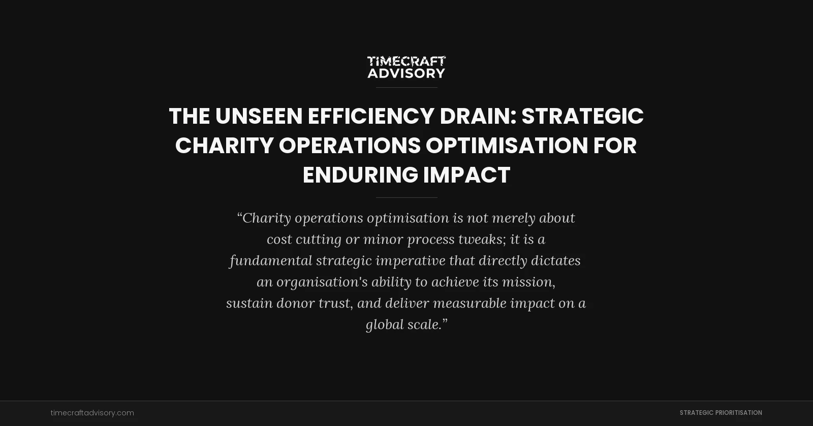 The Unseen Efficiency Drain: Strategic Charity Operations Optimisation for Enduring Impact