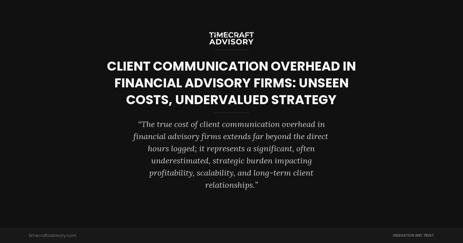 Client Communication Overhead in Financial Advisory Firms: Unseen Costs, Undervalued Strategy