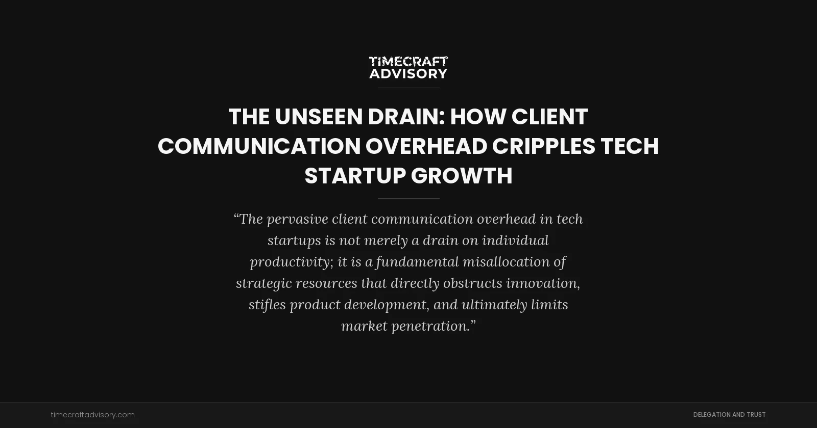 The Unseen Drain: How Client Communication Overhead Cripples Tech Startup Growth