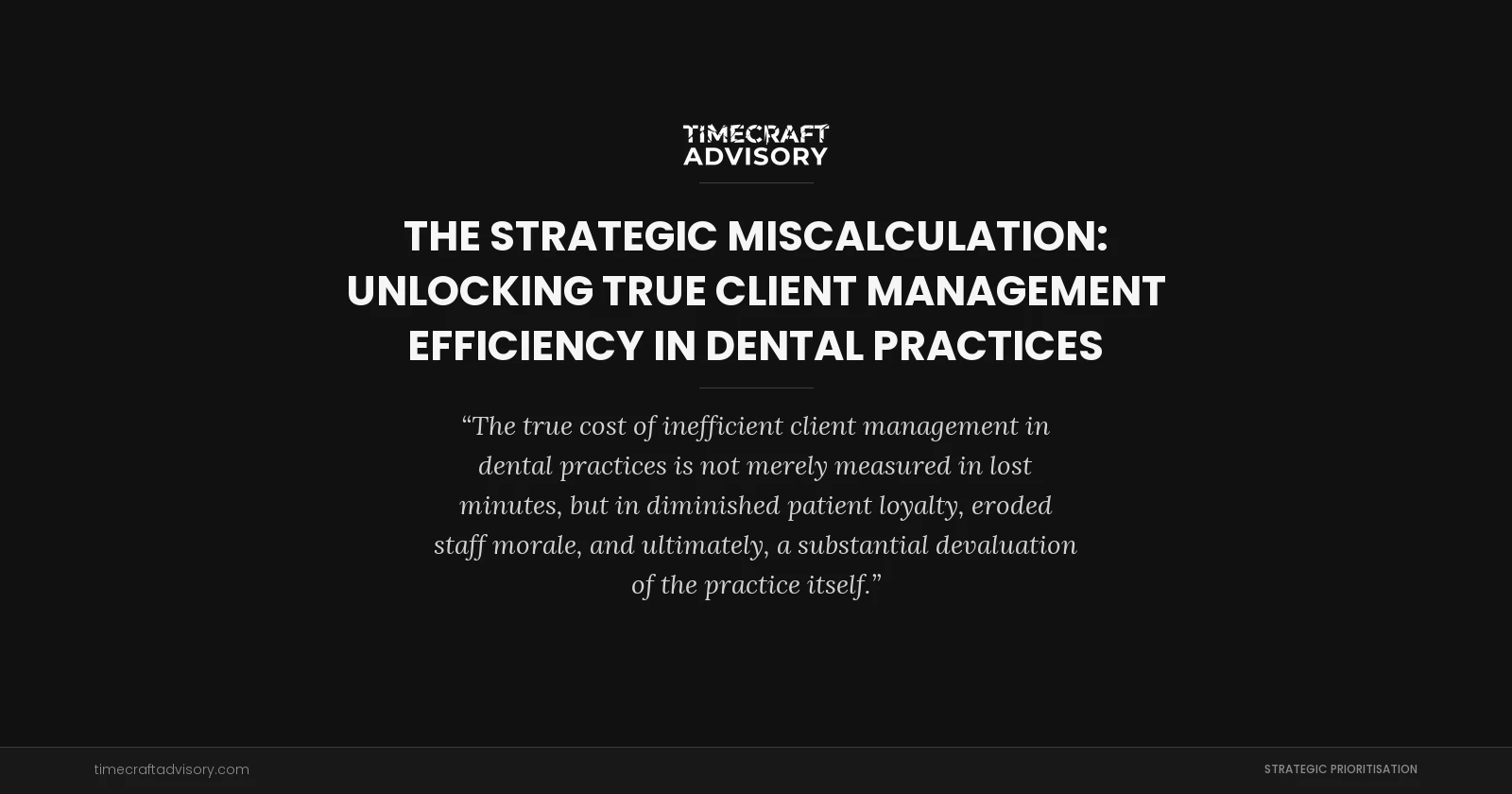 The Strategic Miscalculation: Unlocking True Client Management Efficiency in Dental Practices