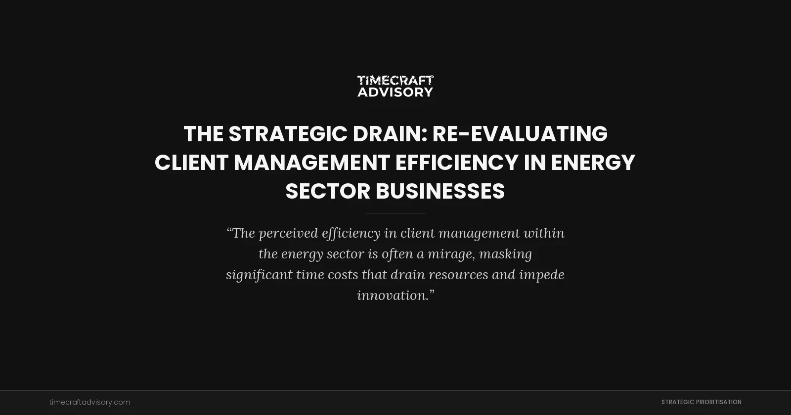 The Strategic Drain: Re-evaluating Client Management Efficiency in Energy Sector Businesses