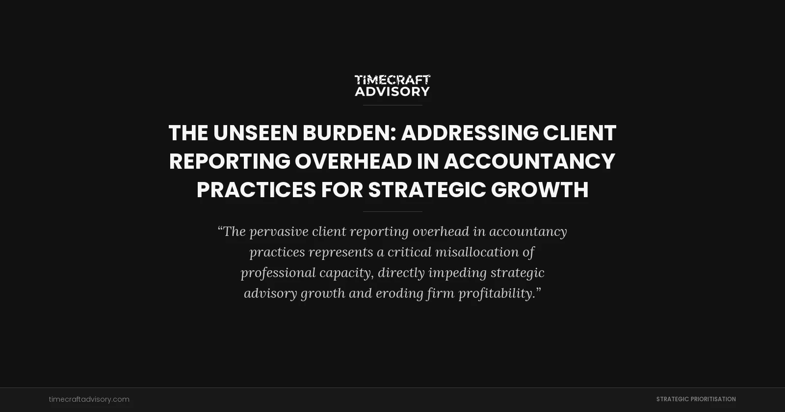 The Unseen Burden: Addressing Client Reporting Overhead in Accountancy Practices for Strategic Growth
